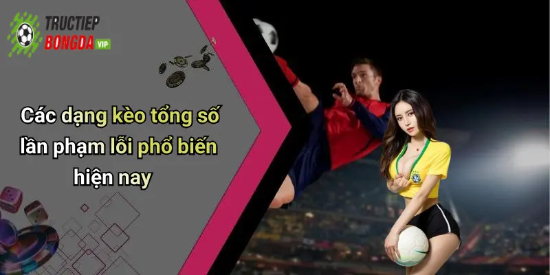 Các dạng kèo tổng số lần phạm lỗi phổ biến hiện nay