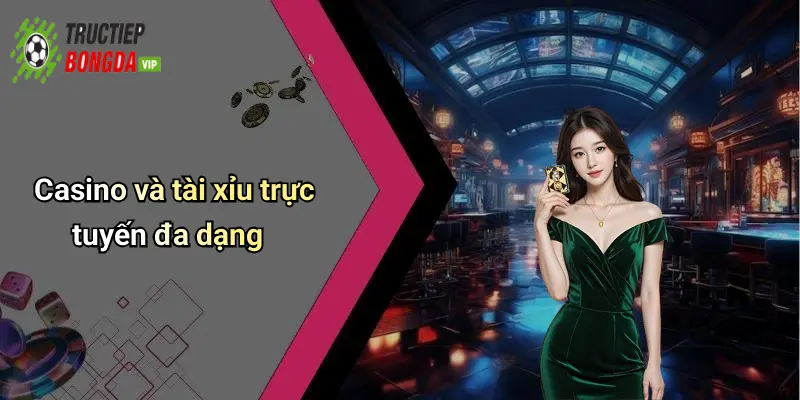 Casino và tài xỉu trực tuyến đa dạng