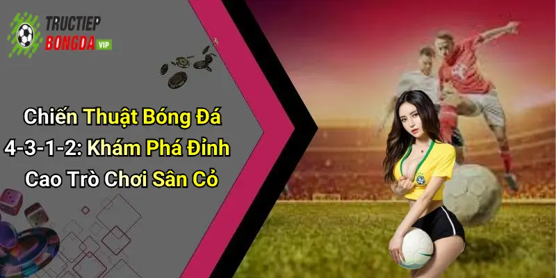 Chiến Thuật Bóng Đá 4-3-1-2: Khám Phá Đỉnh Cao Trò Chơi Sân Cỏ