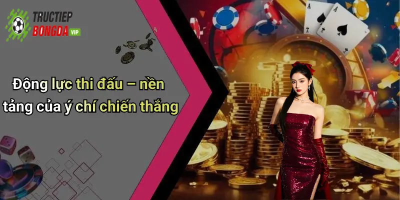 Động lực thi đấu – nền tảng của ý chí chiến thắng