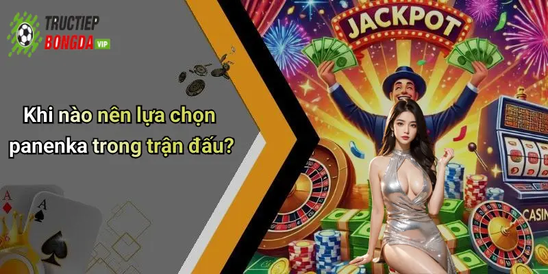 Khi nào nên lựa chọn panenka trong trận đấu?