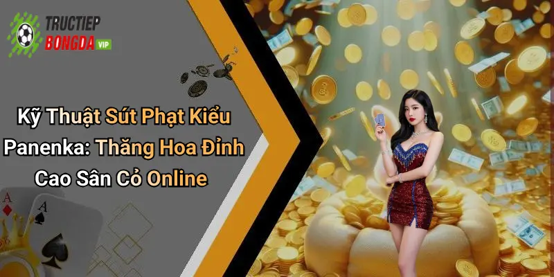 Kỹ Thuật Sút Phạt Kiểu Panenka: Thăng Hoa Đỉnh Cao Sân Cỏ Online
