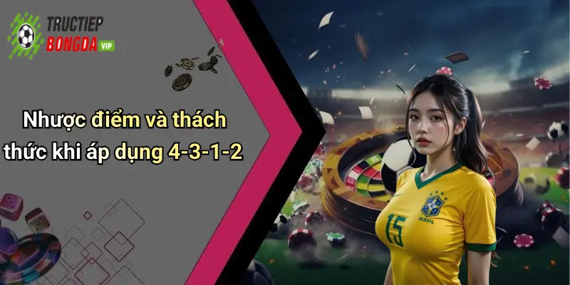 Nhược điểm và thách thức khi áp dụng 4-3-1-2