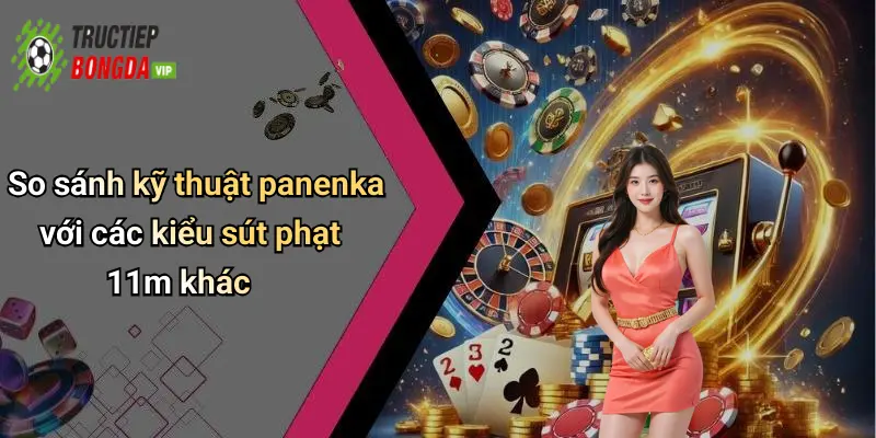 So sánh kỹ thuật panenka với các kiểu sút phạt 11m khác