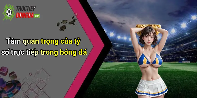 Tầm quan trọng của tỷ số trực tiếp trong bóng đá