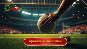 Luật chạm tay chuẩn TRỰC TIẾP BÓNG ĐÁ