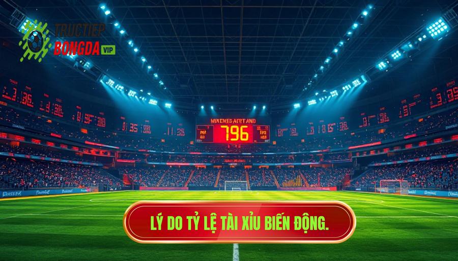 Tại sao tỷ lệ tài xỉu biến động theo trận đấu?