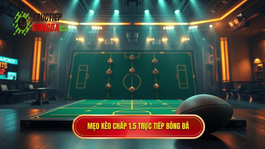 Mẹo cá cược kèo chấp 1.5 trái giúp bạn thắng lớn từ cao thủ